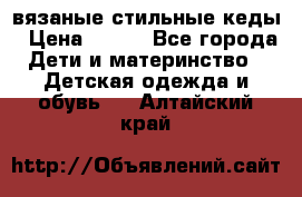 вязаные стильные кеды › Цена ­ 250 - Все города Дети и материнство » Детская одежда и обувь   . Алтайский край